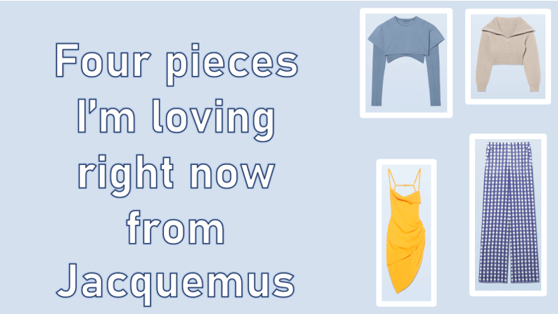 Four pieces I’m loving right now from&nbsp;Jacquemus